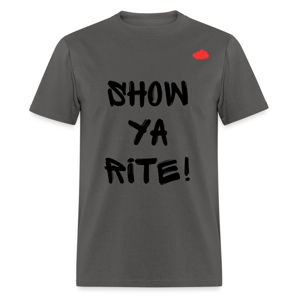 Show ya rite! T-Shirt - charcoal